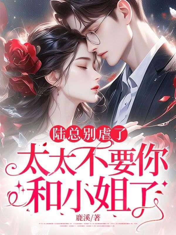 陆总别虐了,太太不要你和小姐了