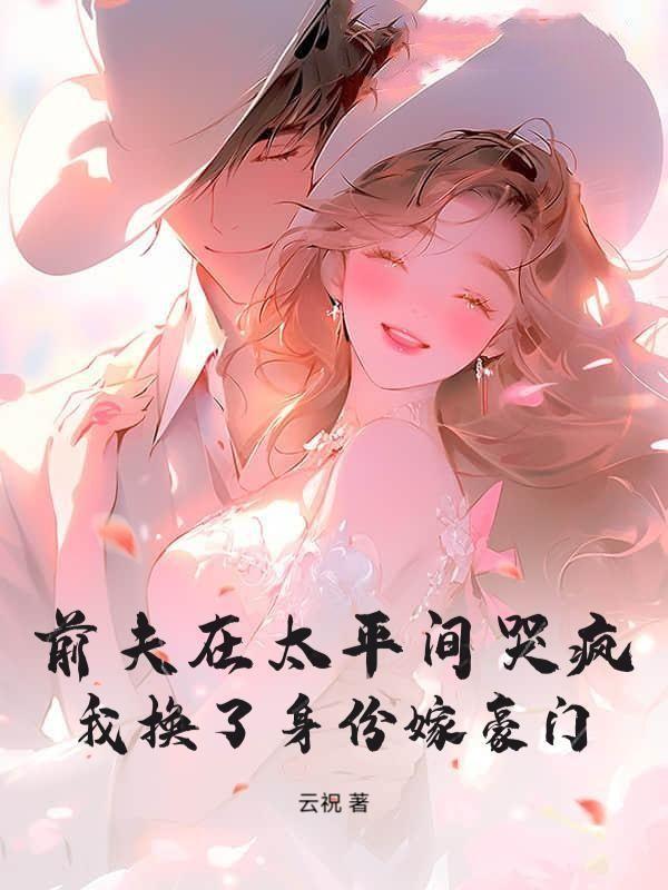 前夫在太平间哭疯,我换了身份嫁豪门